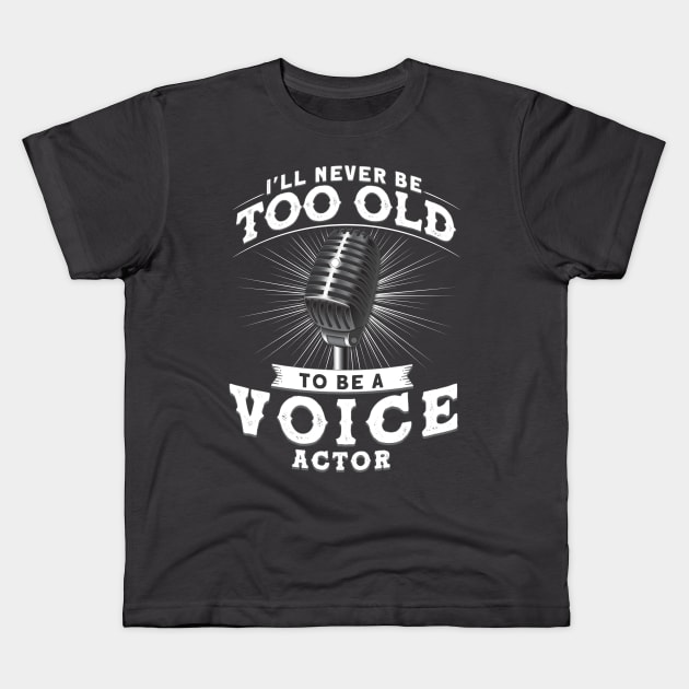 I'll Never Be Too Old To Be A Voice Actor Voice Acting Kids T-Shirt by Toeffishirts